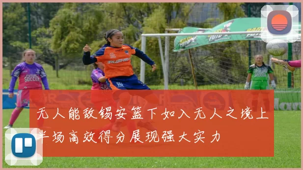 无人能敌锡安篮下如入无人之境上半场高效得分展现强大实力
