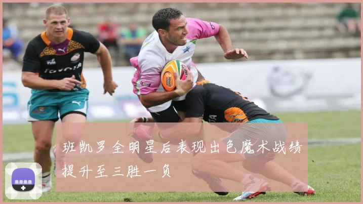 班凯罗全明星后表现出色魔术战绩提升至三胜一负