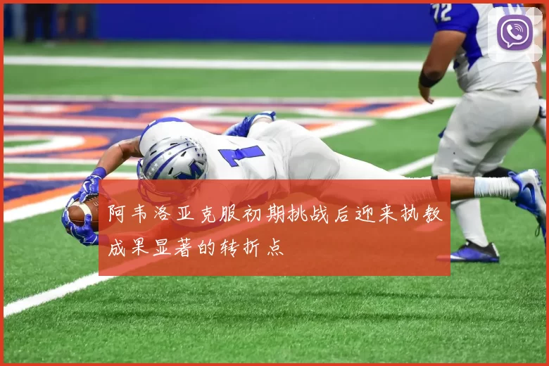 阿韦洛亚克服初期挑战后迎来执教成果显著的转折点