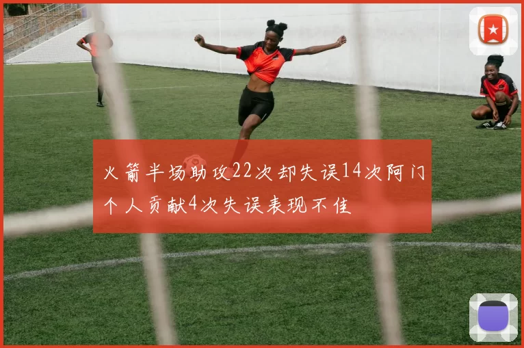 火箭半场助攻22次却失误14次阿门个人贡献4次失误表现不佳